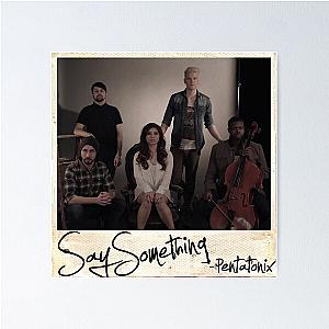 Pentatonix say something Poster