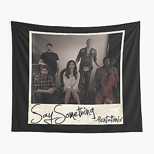 Pentatonix say something Tapestry