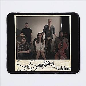 Pentatonix say something Mouse Pad