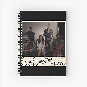 Pentatonix say something Spiral Notebook