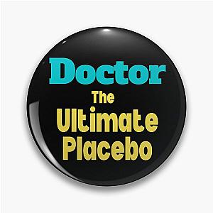 Doctor the ultimate placebo Pin