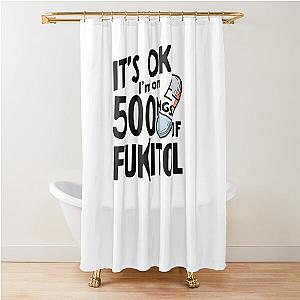 Funny Placebo Pill Tee: 'It's Ok I'm on 500mg of Fukitol - Humorous Therapy Quote  Shower Curtain