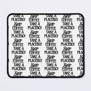 Skip coffee take a placebo! Mouse Pad