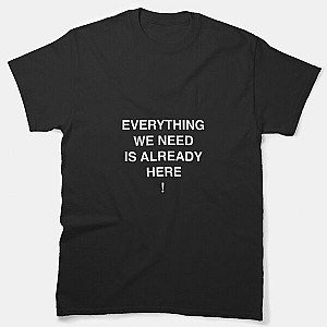Everything We Need Is Already Here Porter Robinson Classic T-Shirt RB0104