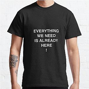 Everything We Need Is Already Here Porter Robinson Classic T-Shirt