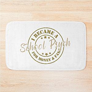 I Became A School Psych For Money And Fame - Funny School Psych Quote Gift Idea For Men and Womens Bath Mat