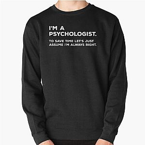 I'm A Psychologist, To Save Time Let's Just Assume I'm Always Right Pullover Sweatshirt