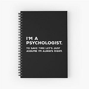 I'm A Psychologist, To Save Time Let's Just Assume I'm Always Right Spiral Notebook