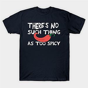 Red Hot Chili Peppers T-Shirts - there's No Such Thing As Too Spicy chili peppers funny quote T-Shirt TP2610