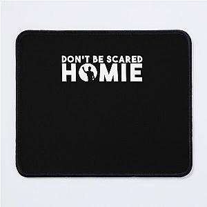 Don&x27t be scared homie II Classic T Shirt  Mouse Pad