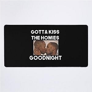 Always Kiss Your Homies Goodnight Bro Perfect Gift Homies Certified Desk Mat