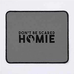 Don-t Be Scared Homie III   Mouse Pad