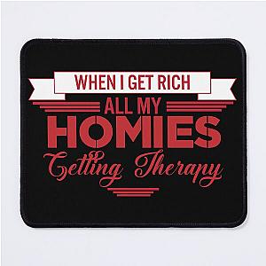 When I Get Rich All My Homies Getting Therapy Mouse Pad