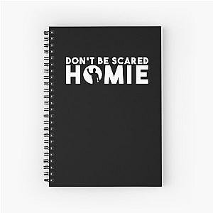 Don&x27t be scared homie II Classic T Shirt  Spiral Notebook