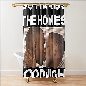 Always Kiss Your Homies Goodnight Bro Perfect Gift Homies Certified Shower Curtain