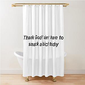 Thank god i ain't have to smack a bitch today - rico nasty Shower Curtain