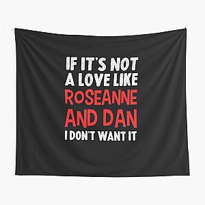 If it's not a love like Roseanne and Dan I don't want it Tapestry