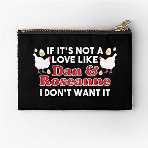 If It's Not A Love Like Roseanne & Dan I Don't Want It Zipper Pouch