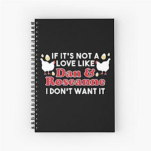 If It's Not A Love Like Roseanne & Dan I Don't Want It Spiral Notebook