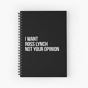 I Want Ross Lynch Not Your Opinion Spiral Notebook