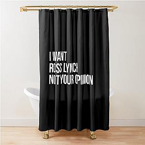 I Want Ross Lynch Not Your Opinion Shower Curtain