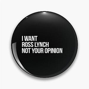 I Want Ross Lynch Not Your Opinion Pin