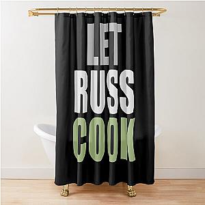 Let Russ Cook.!  Shower Curtain