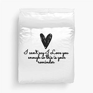 I Can't Say I Love You Enough So This is Your Reminder Duvet Cover