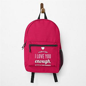 I Cant Say I Love You Enough So This Is Your Reminder Backpack