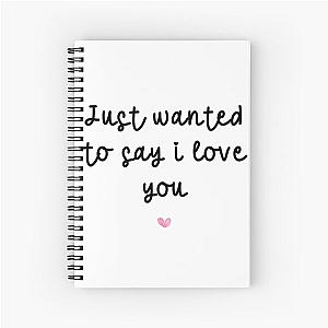 Just wanted to say I love you Spiral Notebook