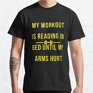 black and white My Workout Is Reading In Bed Until My Arms Hurt T-shirt Classic T-Shirt RB0701