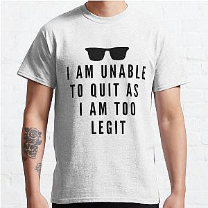 I Am Unable To Quit As I Am Currently Too Legit | Lover Gift Classic T-Shirt RB0701