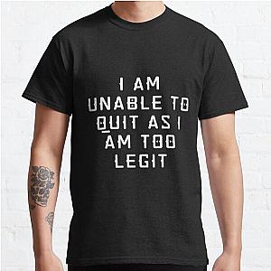 I Am Unable To Quit As I Am Currently Too Legit | Lover Gift Classic T-Shirt RB0701