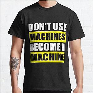 Don't use machines become a machine Classic T-Shirt RB0701