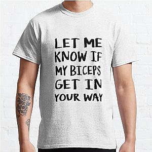 Let Me Know If My Biceps Get In Your Way Classic T-Shirt RB0701