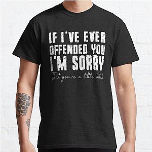 If I've Ever Offended You I'm Sorry That You Are A (on back) T-Shirt Classic T-Shirt RB0701