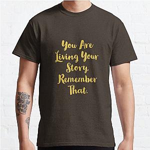 You Are Living Your Story, Remember that. Classic T-Shirt RB0701