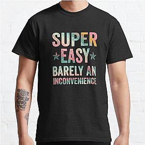 Super Easy Barely An Inconvenience Funny T-Shirt Quotes Novelty Mom Gift, Gift Idea for Anniversary, Wedding, Mother's Day, Father's Day, Graduation, Thanksgiving, Christmas &amp; New Year's Day. Classic T-Shirt RB0701