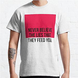 Never Believe The Lies That They Feed You.. Classic T-Shirt RB0701