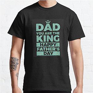 Dad You Are The King Happy Fathers Day (2) Colorful 1 Classic T-Shirt RB0701