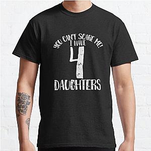 You cant scare me I have 4 dddauddghters Classic T-Shirt RB0701