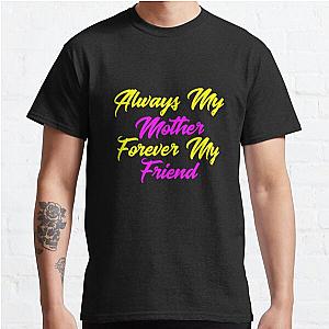 Always My Mother Forever My Friend1 Classic T-Shirt RB0701