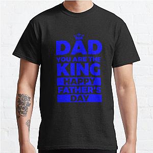 Dad You Are The King Happy Fathers Day (2) Blue Classic T-Shirt RB0701