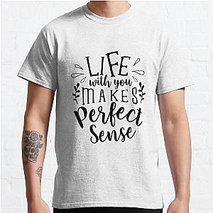 Life with you makes perfect Sense Quote for T-shirt Classic T-Shirt RB0701