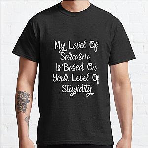 My Level Of Sarcasm Is Based On Your Level Of Stupidity Classic T-Shirt RB0701