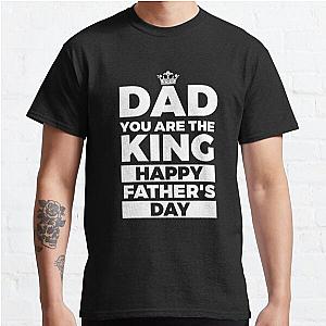 Dad You Are The King Happy Fathers Day Classic T-Shirt RB0701