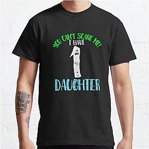 You cant scare me I have 1ssdddauddghters Classic T-Shirt RB0701