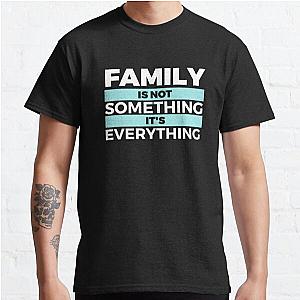 Family Is Not Something It's Everything Classic T-Shirt RB0701