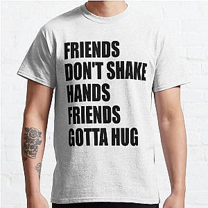 Friends don't shake hands, friends gotta hug Classic T-Shirt RB0701