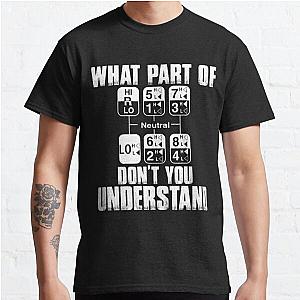 What Part Of Gear Don’t You Understand Truck Driver Classic T-Shirt RB0801